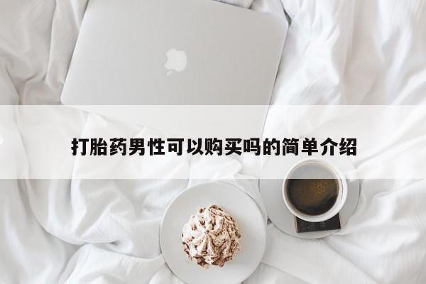 意外怀孕不想要打胎药微信购买打胎药男性可以购买吗的简单介绍