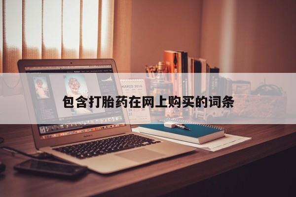 意外怀孕不想要打胎药微信购买包含打胎药在网上购买的词条