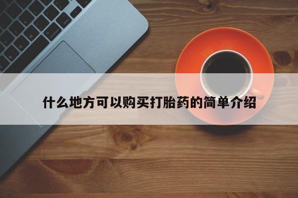 意外怀孕不想要打胎药微信购买什么地方可以购买打胎药的简单介绍