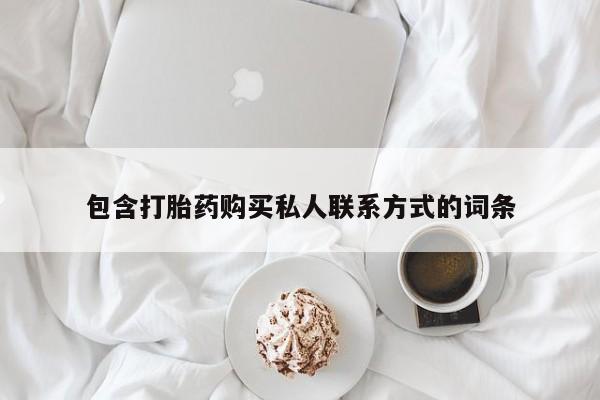 意外怀孕不想要打胎药微信购买包含打胎药购买私人联系方式的词条