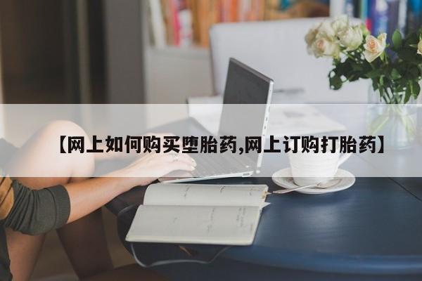 意外怀孕不想要打胎药微信购买【网上如何购买堕胎药,网上订购打胎药】